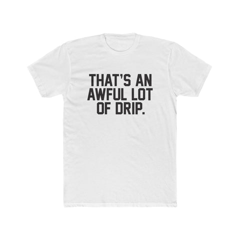 THAT'S AN AWFUL LOT OF DRIP | T-Shirt