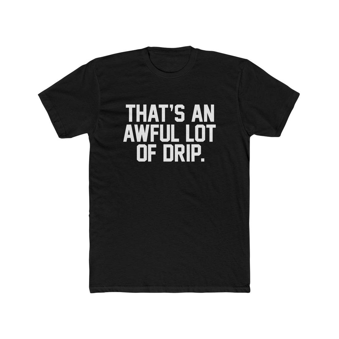 THAT'S AN AWFUL LOT OF DRIP | T-Shirt