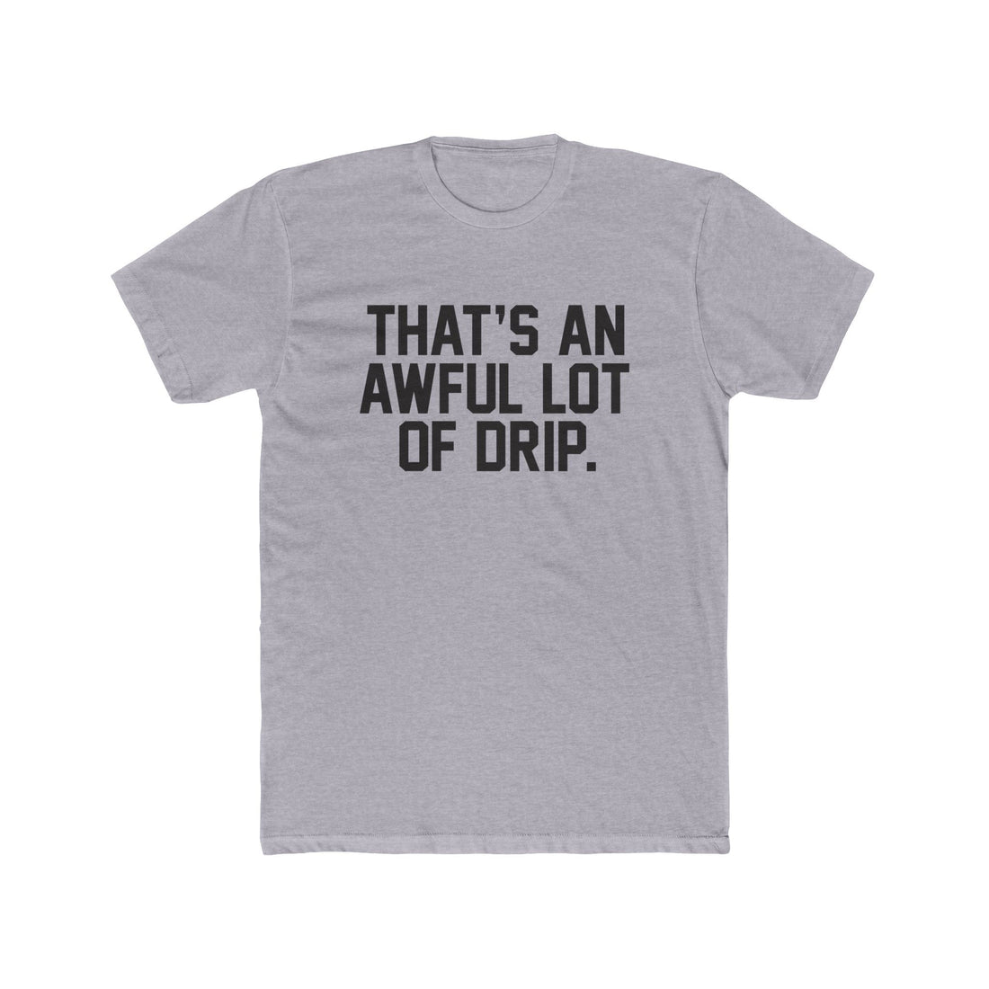 THAT'S AN AWFUL LOT OF DRIP | T-Shirt